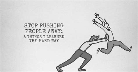 If You Find Yourself Pushing People Away In Your Life You Can Stop
