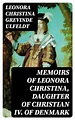 Memoirs of Leonora Christina, Daughter of Christian IV. of Denmark ...