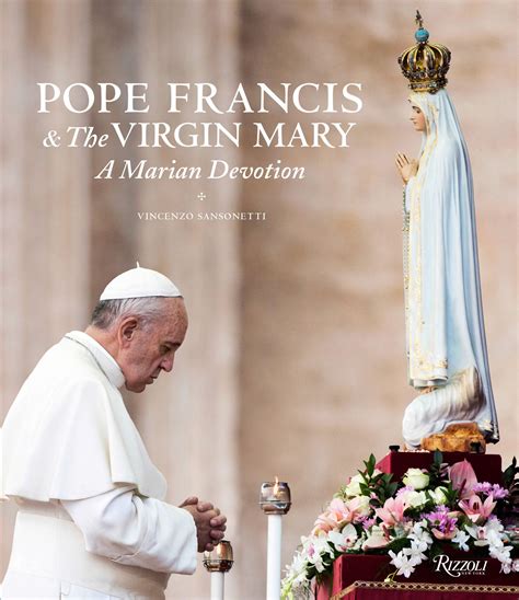 Pope Francis And The Virgin Mary A Marian Devotion
