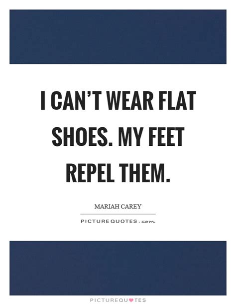 I Cant Wear Flat Shoes My Feet Repel Them Picture Quotes