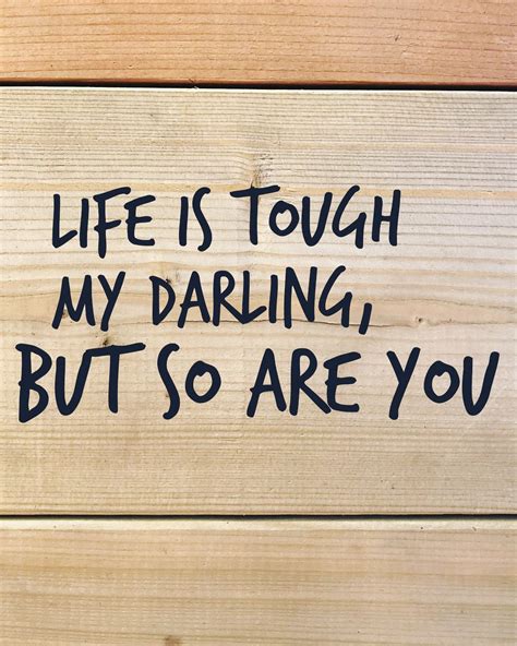 You Are Way Tougher Than You Think You Were Made For This Life And