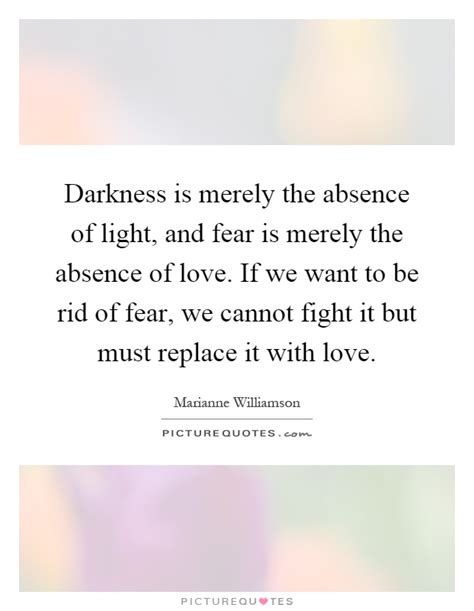 Darkness Is The Absence Of Light Quote When You Bring Light Into Your