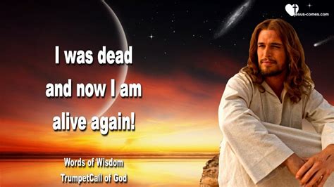 I Was Dead And Now I Am Alive Again ️ Words Of Wisdom From Jesus Christ