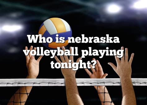 Who Is Nebraska Volleyball Playing Tonight Dna Of Sports