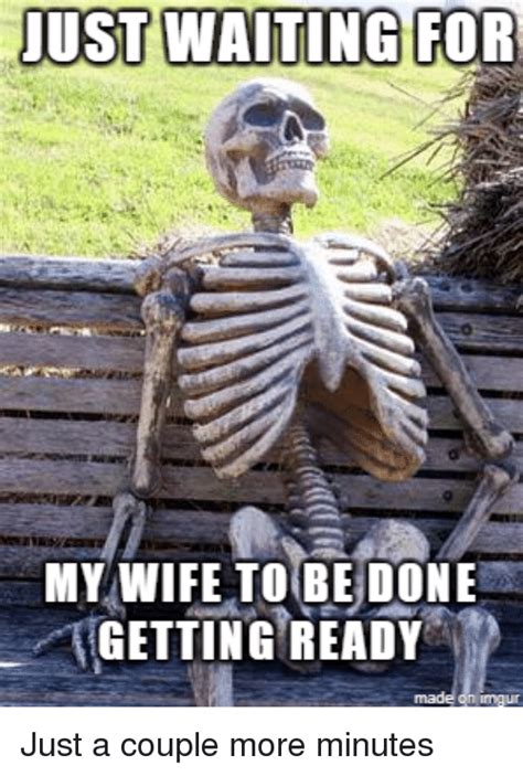 25 best memes about 30th wedding. JUST WAITING FOR MY WIFE TOBE DONE GETTING READY | Wife ...