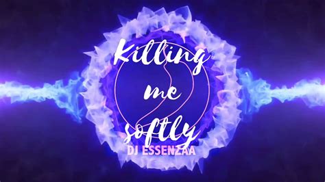 Killing Me Softly Fugees Dj Essenzaa Remix Youtube