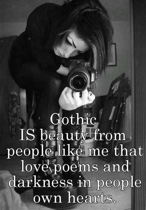 gothic is beauty from people like me that love poems and darkness in people own hearts