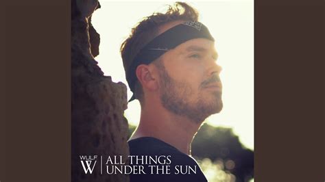 All Things Under The Sun Youtube