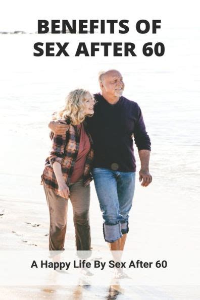benefits of sex after 60 a happy life by sex after 60 sex after 60 years of age by chad kochis