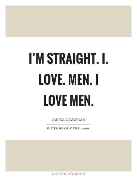 I M Straight I Love Men I Love Men Picture Quotes