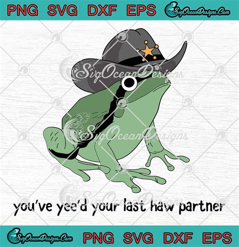 You Ve Yee D Your Last Haw Partner SVG Cowboy Frog Meme SVG Funny