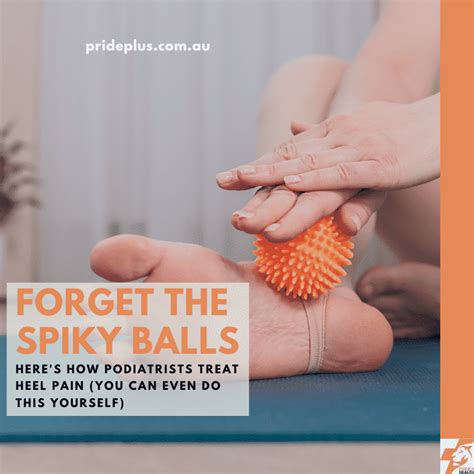 Forget Spiky Ball Massage How Podiatrists Treat Heel Pain You Can Too