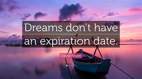 I am the idiot who has never looked before she. David Niven Quote: "Dreams don't have an expiration date." (7 wallpapers) - Quotefancy