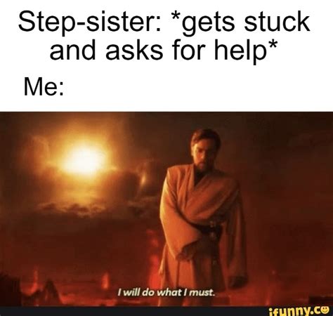 step sister gets stuck and asks for help me will do what must ifunny