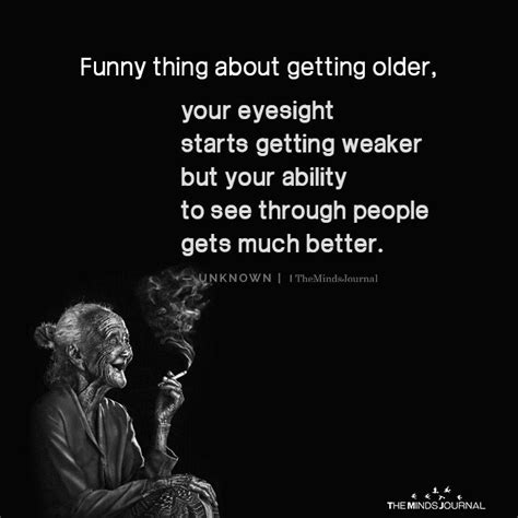 Funny Thing About Getting Older Your Eyesight Starts Getting Weaker Getting Older Quotes