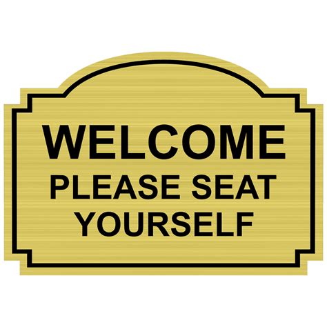 This policy sign, known as a store poster, is ideal for retail and business use. Welcome Please Seat Yourself Engraved Sign EGRE-15736-BLKonGLD