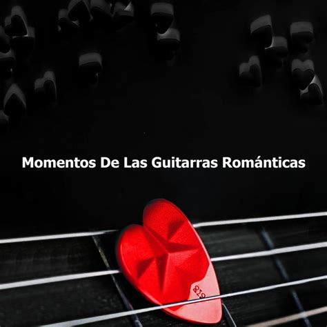 momentos de las guitarras románticas album by las guitarras románticas spotify