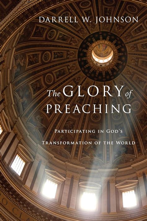 The Glory Of Preaching Participating In Gods Transformation Of The