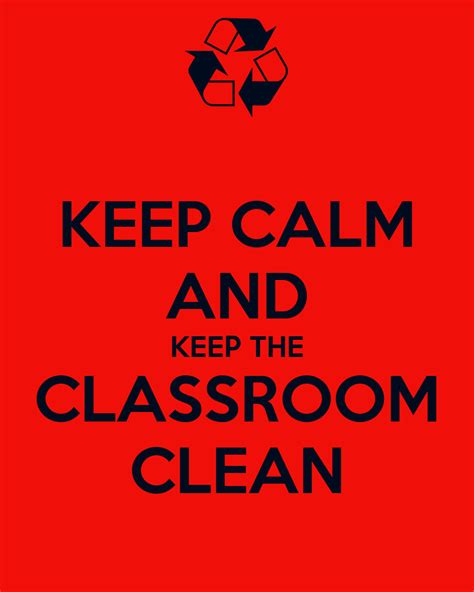 Keep Calm And Keep The Classroom Clean Poster Teacher Keep Calm O Matic