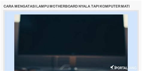 Tapi bukan berarti kasus komputer tidak mau nyala tidak akan terjadi pada komputer sekarang. Cara Mengatasi Lampu Motherboard Nyala Tapi Komputer Mati
