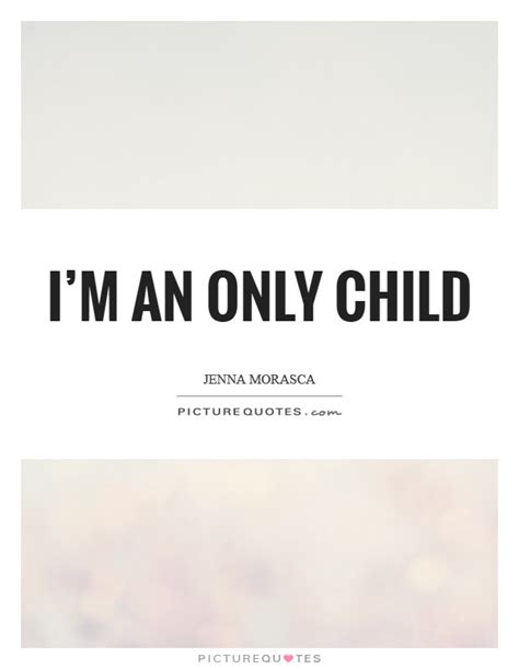 An Only Child Quotes And Sayings An Only Child Picture Quotes