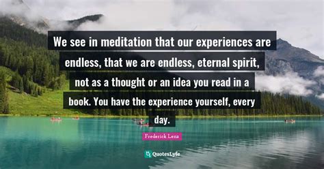 We See In Meditation That Our Experiences Are Endless That We Are End