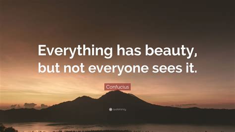 Confucius Quote Everything Has Beauty But Not Everyone Sees It 26