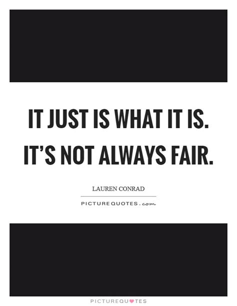 It Just Is What It Is Its Not Always Fair Picture Quotes