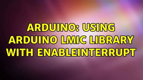 Arduino Using Arduino Lmic Library With Enableinterrupt Youtube