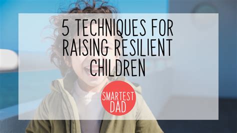 5 Techniques For Raising Resilient Children Smartest Dad