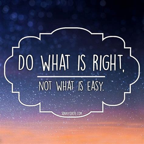 If you do good things, the universe will bless you. Do what is right, not what is easy. - SunnyQuote | Do what is right, Inspirational quotes, Some ...