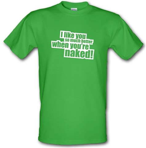 I Like You So Much Better When You Re Naked T Shirt By Chargrilled