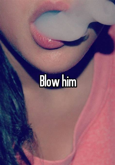 blow him