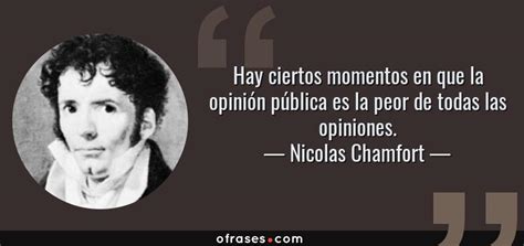 Nicolas Chamfort Hay Ciertos Momentos En Que La Opinión Pública Es La