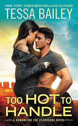 Too Hot To Handle Romancing The Clarksons By Tessa Bailey