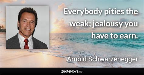 Everybody Pities The Weak Jealousy You Have To Earn