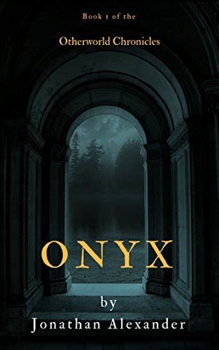 Onyx Otherworld Chronicles Book 1 By Jonathan Alexander Goodreads