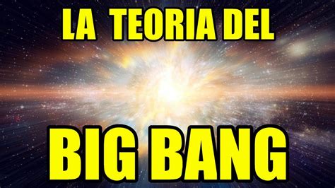 el big bang ¿que es la teoria del big bang creación del universo materia energía oscura