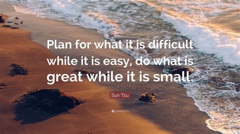 Sun Tzu Quote Plan For What It Is Difficult While It Is Easy Do What