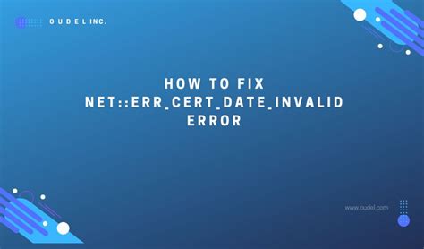 How To Fix The Net Err Cert Date Invalid Error Oudel Inc
