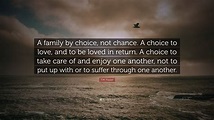 T.M. Frazier Quote: “A family by choice, not chance. A choice to love ...