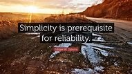 Edsger W. Dijkstra Quote: “Simplicity is prerequisite for reliability.”