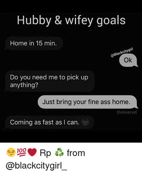 Hubby And Wifey Goals Home In 15 Min Ok Do You Need Me To Pick Up Anything Just Bring Your Fine