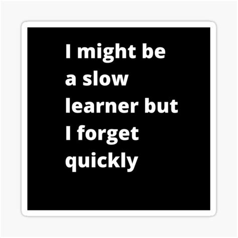 Slow Learner But Forget Quickly Sticker For Sale By Tabykid Redbubble