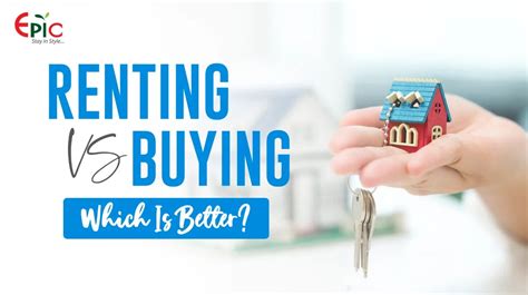 Renting Vs Buying Which Is Better Welcome To Epic Properties Ltd