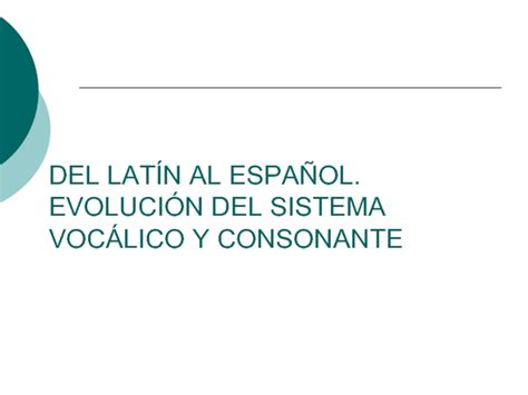 Del Latín Al Español Evolución Del Sistema Vocálico Y Consonante