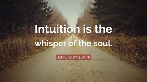 Jiddu Krishnamurti Quote Intuition Is The Whisper Of The Soul
