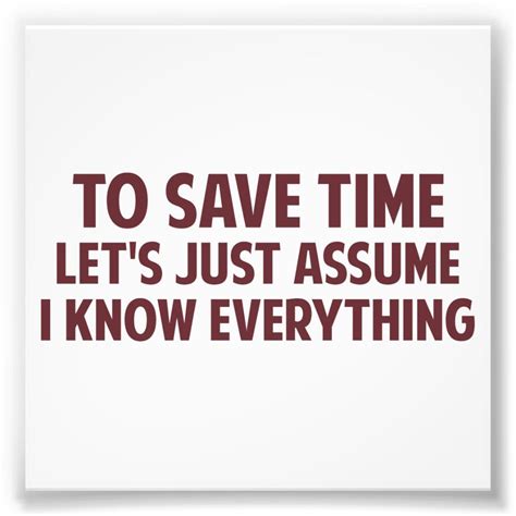 To Save Time Lets Just Assume I Know Everything Photo Print Zazzle