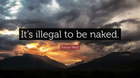Kanye West Quote Its Illegal To Be Naked