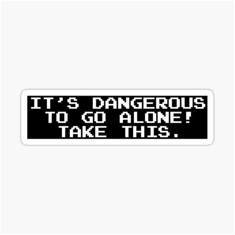 Its Dangerous To Go Alone Take This Sticker For Sale By